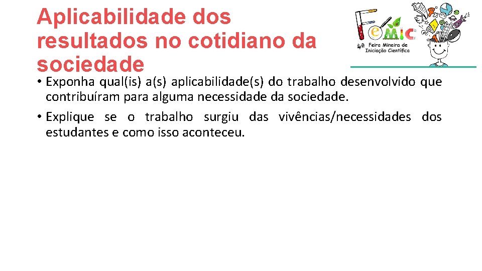 Aplicabilidade dos resultados no cotidiano da sociedade • Exponha qual(is) a(s) aplicabilidade(s) do trabalho Aplicabilidade dos resultados no cotidiano da sociedade • Exponha qual(is) a(s) aplicabilidade(s) do trabalho