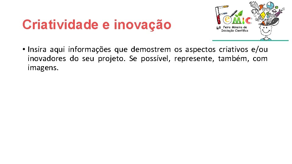 Criatividade e inovação • Insira aqui informações que demostrem os aspectos criativos e/ou inovadores Criatividade e inovação • Insira aqui informações que demostrem os aspectos criativos e/ou inovadores