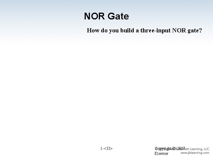 NOR Gate How do you build a three-input NOR gate? 1 -<33> Copyright ©