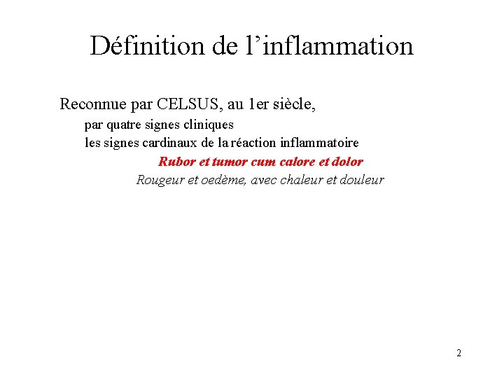 Définition de l’inflammation Reconnue par CELSUS, au 1 er siècle, par quatre signes cliniques Définition de l’inflammation Reconnue par CELSUS, au 1 er siècle, par quatre signes cliniques