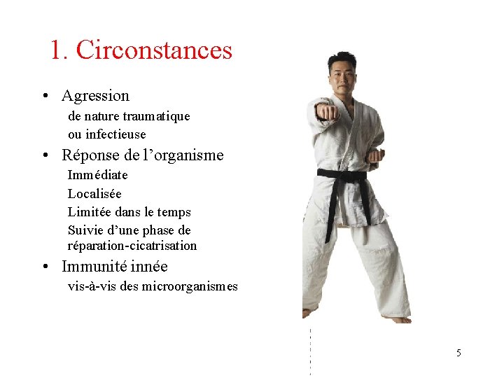 1. Circonstances • Agression de nature traumatique ou infectieuse • Réponse de l’organisme Immédiate 1. Circonstances • Agression de nature traumatique ou infectieuse • Réponse de l’organisme Immédiate