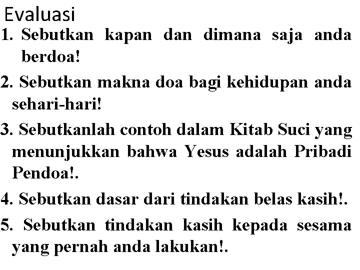 Evaluasi 1. Sebutkan kapan dimana saja anda berdoa! 2. Sebutkan makna doa bagi kehidupan