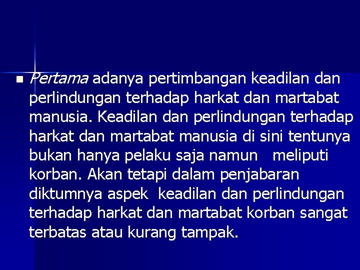 n Pertama adanya pertimbangan keadilan dan perlindungan terhadap harkat dan martabat manusia. Keadilan dan