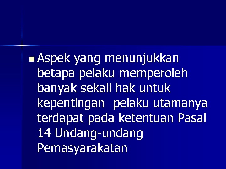 n Aspek yang menunjukkan betapa pelaku memperoleh banyak sekali hak untuk kepentingan pelaku utamanya