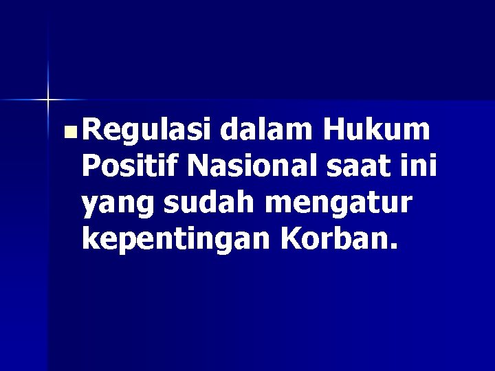 n Regulasi dalam Hukum Positif Nasional saat ini yang sudah mengatur kepentingan Korban. 