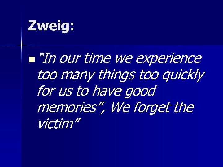 Zweig: n “In our time we experience too many things too quickly for us