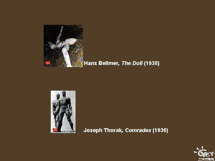 Hans Bellmer, The Doll (1938) Joseph Thorak, Comrades (1936) 