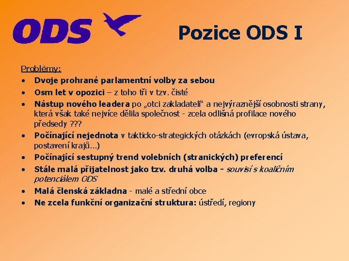 Pozice ODS I Problémy: • • • Dvoje prohrané parlamentní volby za sebou Osm