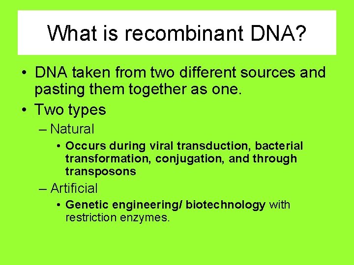 What is recombinant DNA? • DNA taken from two different sources and pasting them