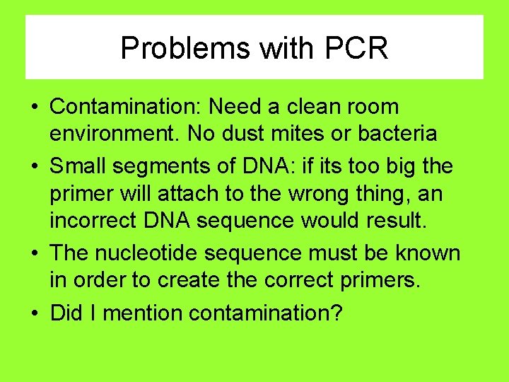 Problems with PCR • Contamination: Need a clean room environment. No dust mites or