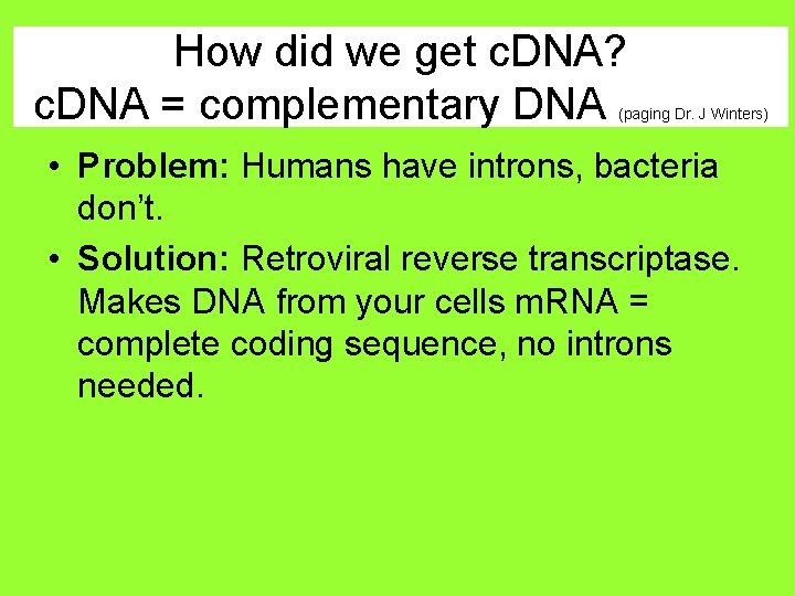 How did we get c. DNA? c. DNA = complementary DNA (paging Dr. J