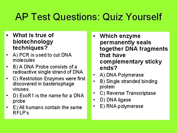 AP Test Questions: Quiz Yourself • What is true of biotechnology techniques? • A)