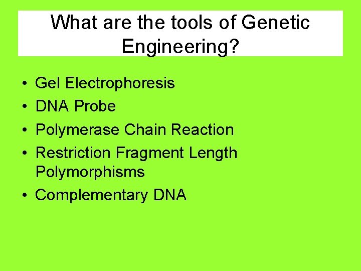 What are the tools of Genetic Engineering? • • Gel Electrophoresis DNA Probe Polymerase