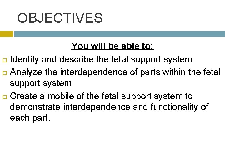 OBJECTIVES You will be able to: Identify and describe the fetal support system Analyze