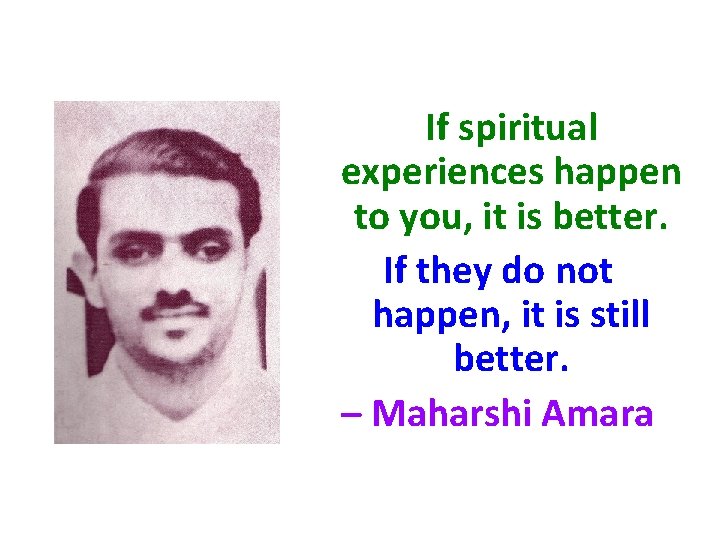 If spiritual experiences happen to you, it is better. If they do not happen,