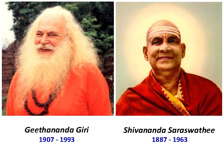 Geethananda Giri 1907 - 1993 Shivananda Saraswathee 1887 - 1963 