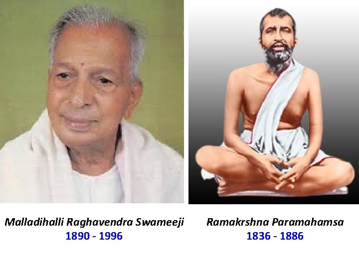 Malladihalli Raghavendra Swameeji 1890 - 1996 Ramakrshna Paramahamsa 1836 - 1886 