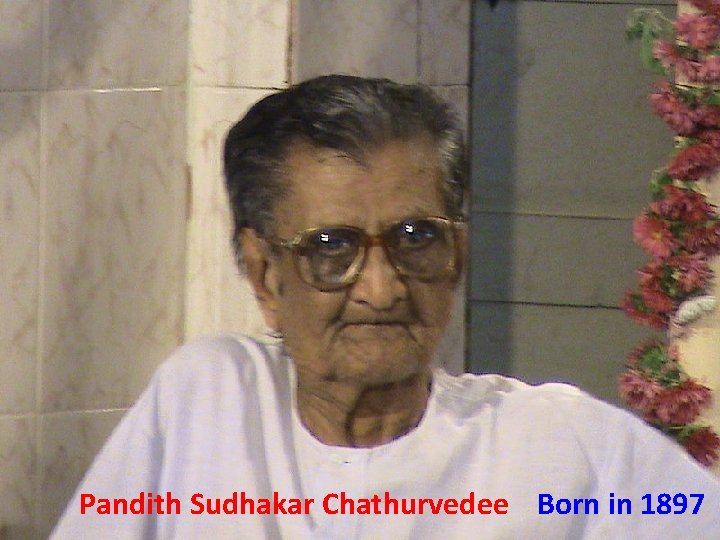 Pandith Sudhakar Chathurvedee Born in 1897 