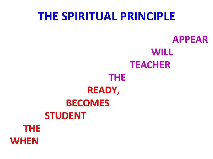 THE SPIRITUAL PRINCIPLE THE WHEN THE READY, BECOMES STUDENT APPEAR WILL TEACHER 