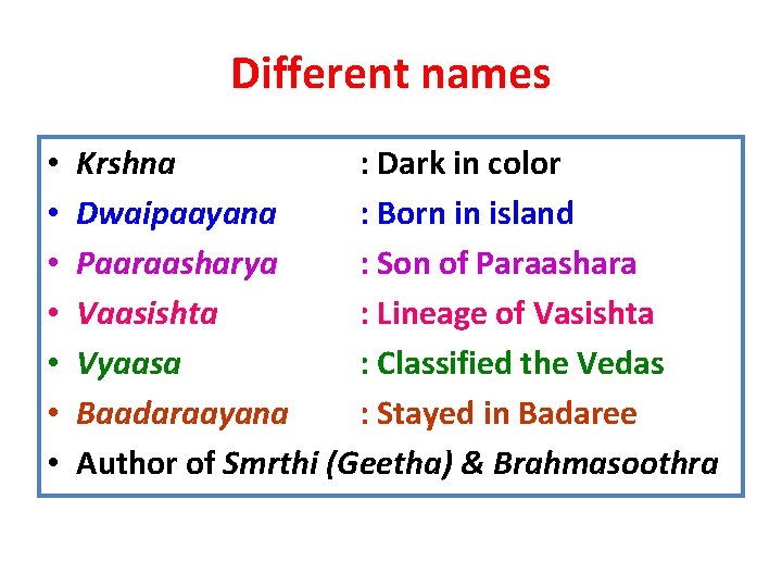 Different names • • Krshna : Dark in color Dwaipaayana : Born in island