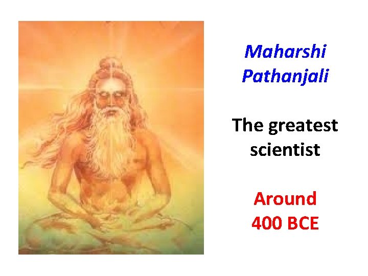 Maharshi Pathanjali The greatest scientist Around 400 BCE 