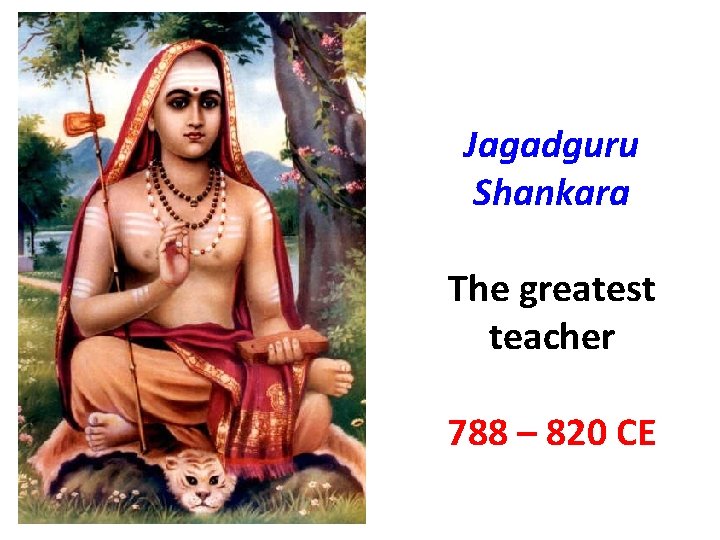 Jagadguru Shankara The greatest teacher 788 – 820 CE 