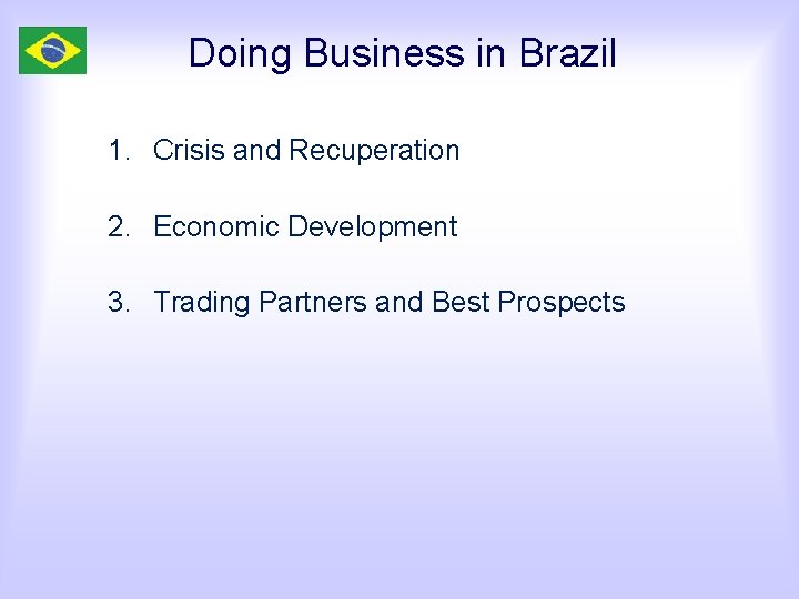 Doing Business in Brazil 1. Crisis and Recuperation 2. Economic Development 3. Trading Partners