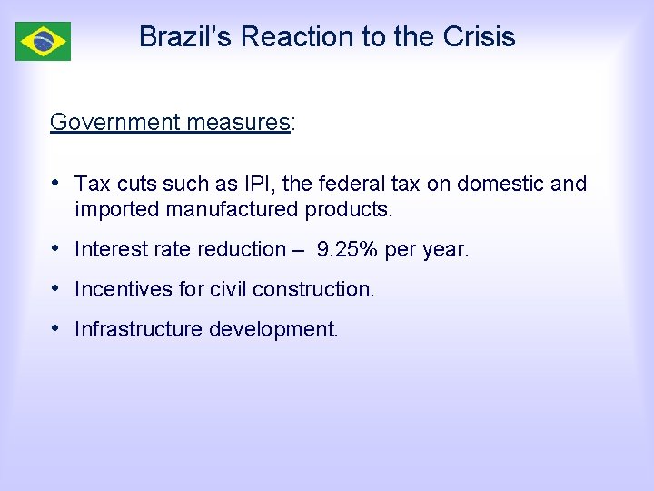 Brazil’s Reaction to the Crisis Government measures: • Tax cuts such as IPI, the