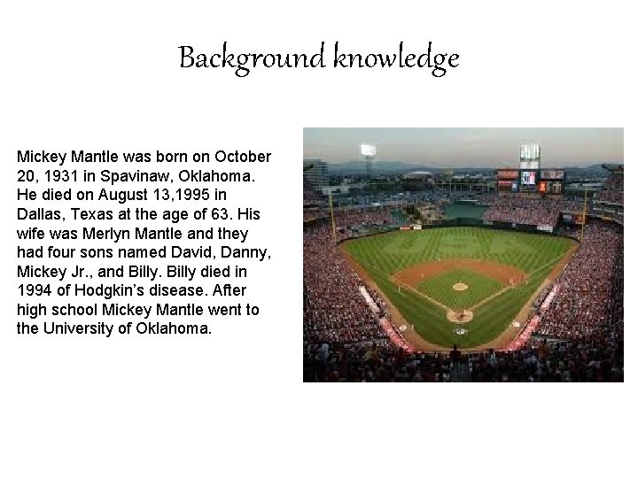 Background knowledge Mickey Mantle was born on October 20, 1931 in Spavinaw, Oklahoma. He