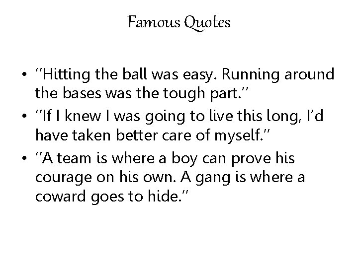 Famous Quotes • ‘’Hitting the ball was easy. Running around the bases was the