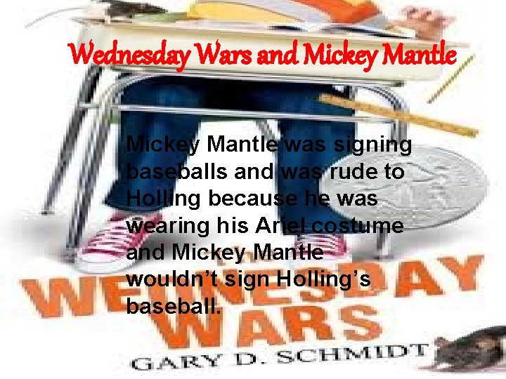 Wednesday Wars and Mickey Mantle was signing baseballs and was rude to Holling because