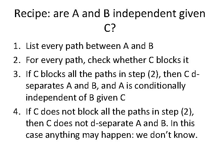 Recipe: are A and B independent given C? 1. List every path between A