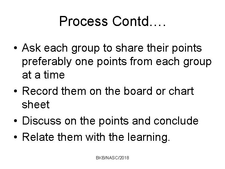 Process Contd…. • Ask each group to share their points preferably one points from