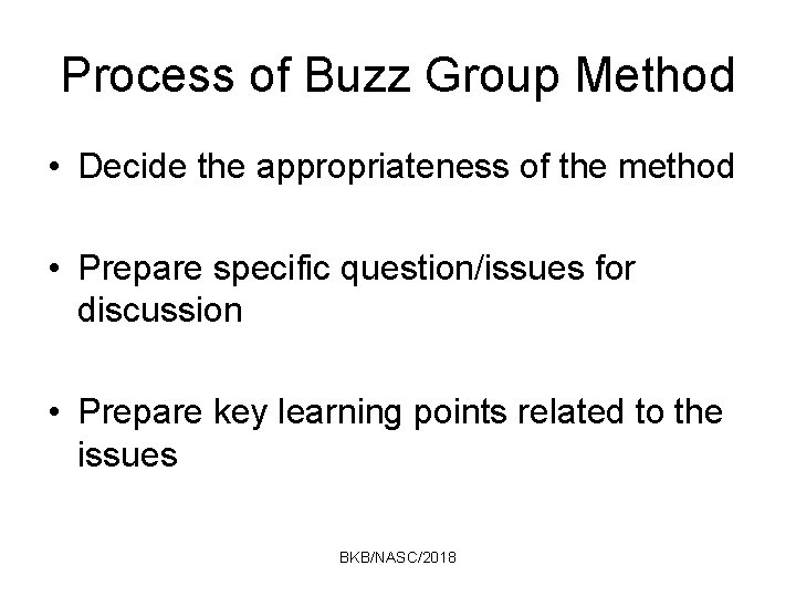 Process of Buzz Group Method • Decide the appropriateness of the method • Prepare