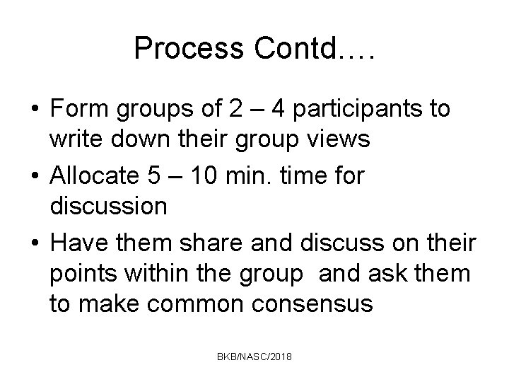 Process Contd…. • Form groups of 2 – 4 participants to write down their