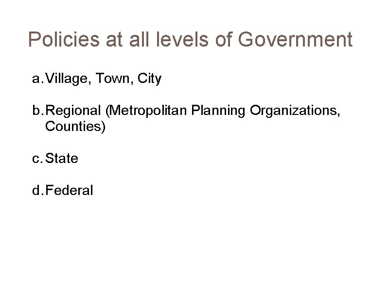Policies at all levels of Government a. Village, Town, City b. Regional (Metropolitan Planning