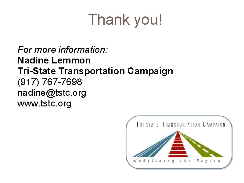 Thank you! For more information: Nadine Lemmon Tri-State Transportation Campaign (917) 767 -7698 nadine@tstc.