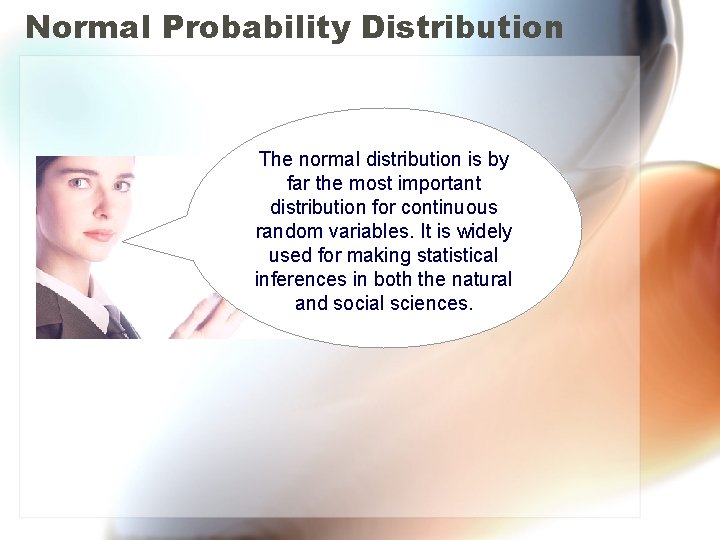 Normal Probability Distribution The normal distribution is by far the most important distribution for