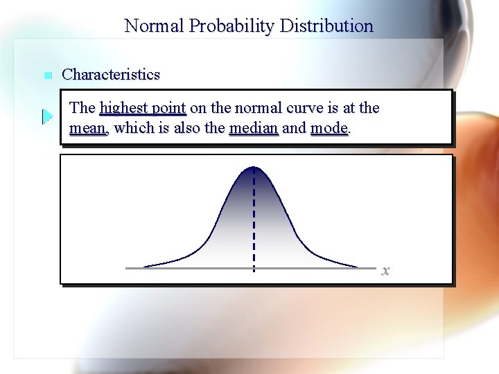 Normal Probability Distribution n Characteristics The highest point on the normal curve is at