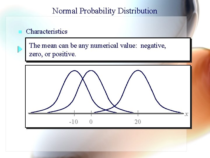 Normal Probability Distribution n Characteristics The mean can be any numerical value: negative, zero,