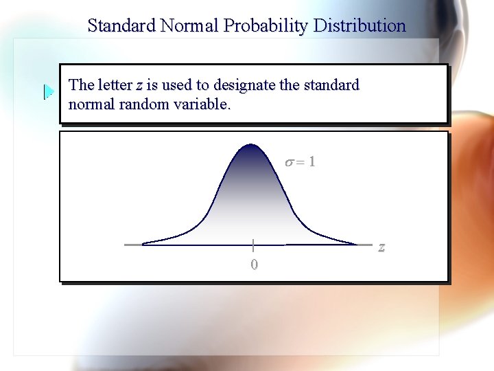 Standard Normal Probability Distribution The letter z is used to designate the standard normal