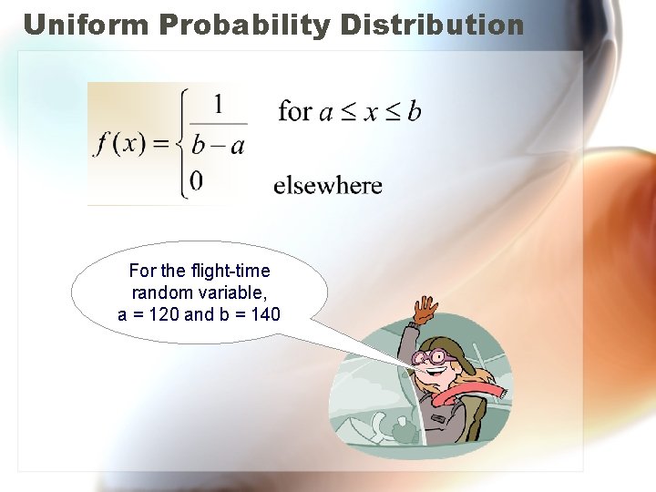 Uniform Probability Distribution For the flight-time random variable, a = 120 and b =