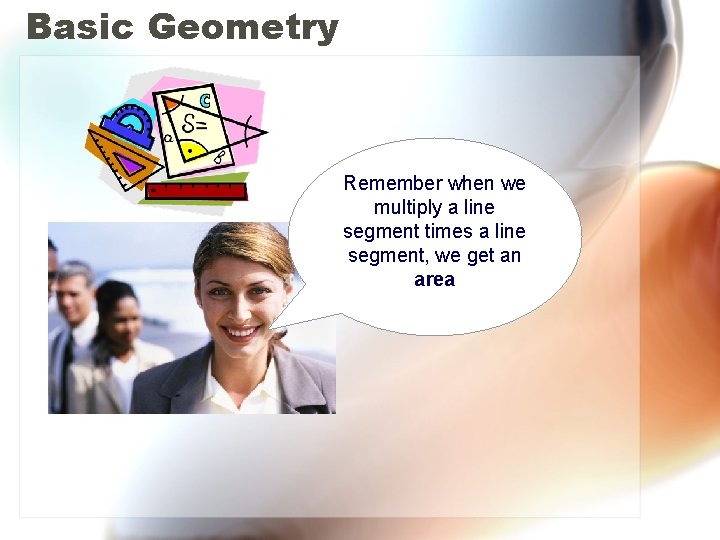 Basic Geometry Remember when we multiply a line segment times a line segment, we