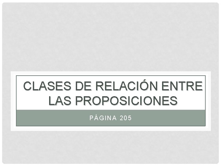 CLASES DE RELACIÓN ENTRE LAS PROPOSICIONES PÁGINA 205 