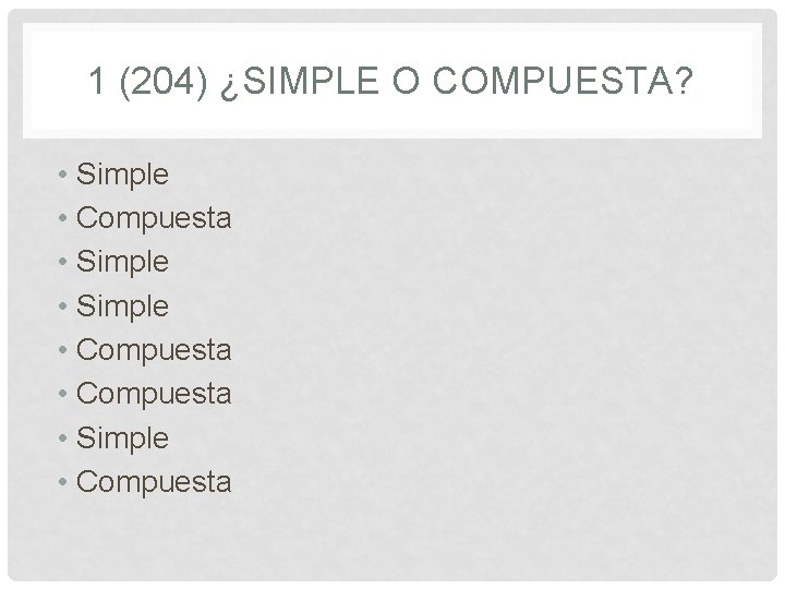 1 (204) ¿SIMPLE O COMPUESTA? • Simple • Compuesta • Simple • Compuesta 