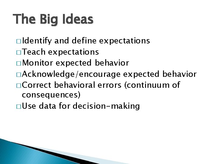 The Big Ideas � Identify and define expectations � Teach expectations � Monitor expected
