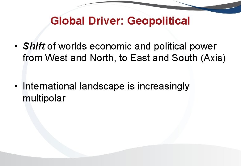 Global Driver: Geopolitical • Shift of worlds economic and political power from West and Global Driver: Geopolitical • Shift of worlds economic and political power from West and