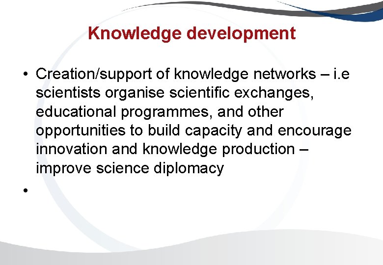 Knowledge development • Creation/support of knowledge networks – i. e scientists organise scientific exchanges, Knowledge development • Creation/support of knowledge networks – i. e scientists organise scientific exchanges,