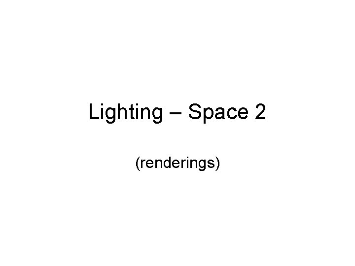 Lighting – Space 2 (renderings) Lighting – Space 2 (renderings)