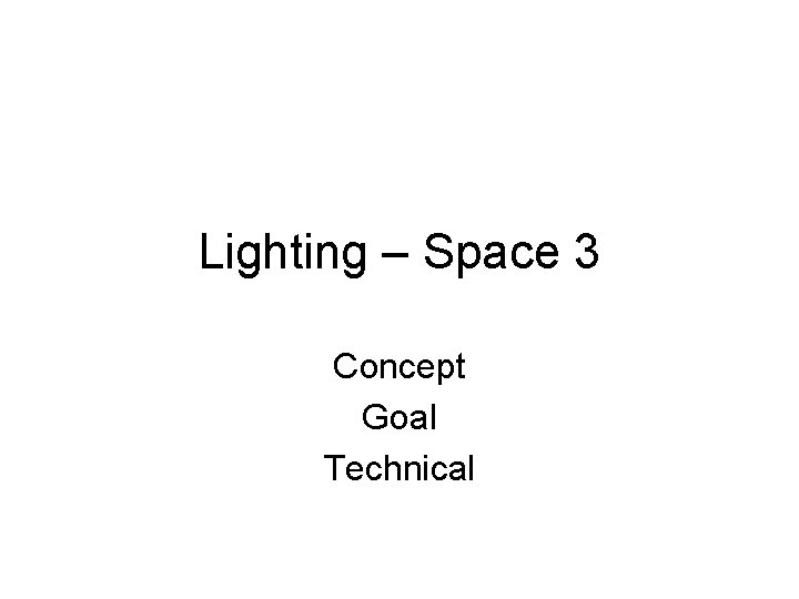Lighting – Space 3 Concept Goal Technical Lighting – Space 3 Concept Goal Technical